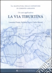 La mappatura delle coperture in cemento-amianto. Un caso applicativo. La via Tiburtina libro di Fiumi Lorenza; Tocci Stefano; Meoni Carlo