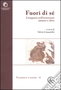 Fuori di sé. L'empatia nell'orizzonte umano e oltre libro di Caianiello S. (cur.)