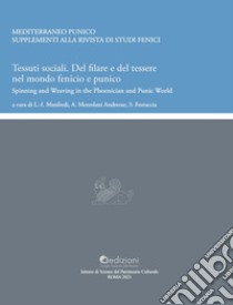 Tessuti sociali. Del filare e del tessere nel mondo fenicio e punico. Spinning and Weaving in the Phoenician and Punic World libro di Manfredi L. (cur.); Mezzolani Andreose A. (cur.); Festuccia S. (cur.)