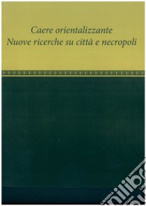 Caere orientalizzante. Nuove ricerche su città e necropoli libro di Naso A. (cur.); Botto M. (cur.)