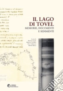 Il lago di Tovel. Memorie, documenti e sedimenti libro di Canale M. (cur.); Gentilini M. (cur.); Guilizzoni P. (cur.)