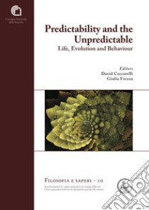 Predictability and the unpredictable. Life, evolution and behavior libro di Ceccarelli D. (cur.); Frezza G. (cur.)