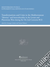 Transformations and crisis in the Mediterranean. «Identity» and interculturality in the Levant and Phoenician West during the 5th-2nd centuries BCE libro di Garbati G. (cur.); Pedrazzi T. (cur.)