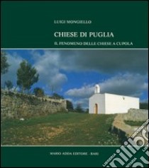 Chiese di Puglia. Il fenomeno delle chiese a cupola libro di Mongiello Luigi