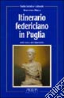 Itinerario federiciano in Puglia. Sulle tracce dell'imperatore libro di Mola Stefania