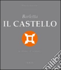 Barletta, il castello, la storia, il restauro libro di Grisotti Marcello