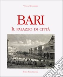 Bari. Il Palazzo di città libro di Melchiorre Vito A.