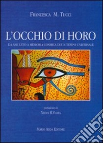 L'occhio di Horo. Da amuleto a memoria cosmica di un tempo universale libro di Tucci Francesca M.