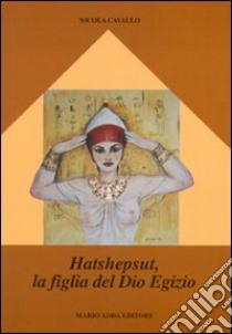 Hatshepsut, la figlia del dio egizio libro di Cavallo Nicola