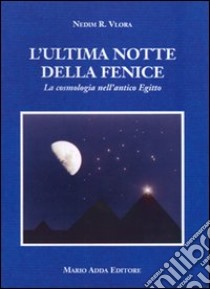 L'ultima notte della Fenice. La cosmologia nell'antico Egitto libro di Vlora Nedim R.