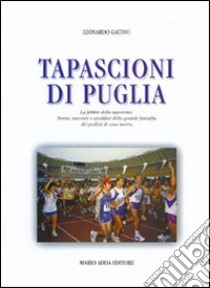 Tapascioni di Puglia: la febbre della maratona. Storia, racconti e aneddoti della grande famiglia di podisti di casa nostra libro di Gaudio Leonardo