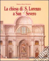 La chiesa di San Lorenzo a San Severo. Tra provincia e capitale libro di Basile Bonsante Mariella