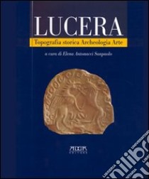 Lucera. Topografia storica, archeologia, arte libro di Antonacci Sanpaolo E. (cur.)