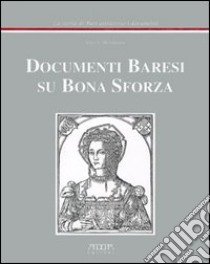 Documenti baresi su Bona Sforza libro di Melchiorre Vito A.