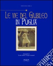 Le vie del giubileo in Puglia e Basilicata. Antiche strade e nuovi itinerari libro di Mola Stefania