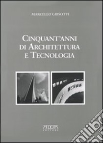 Cinquant'anni di architettura e tecnologia libro di Grisotti Marcello