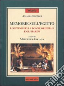 Memorie sull'Egitto e specialmente su i costumi delle donne orientali e gli harem libro di Nizzoli Amalia; Arriaga M. (cur.)