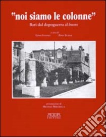 Noi siamo le colonne. Bari dal dopoguerra al boom. Con CD Audio libro di Savino Gino; Fumai Pino