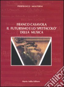 Franco Casavola. Il futurismo e lo spettacolo della musica libro di Moliterni Pierfranco