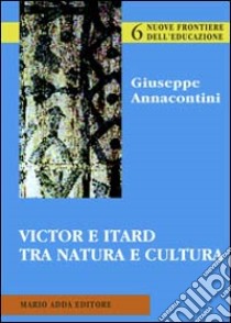 Victor e Itard tra natura e cultura libro di Annacontini Giuseppe