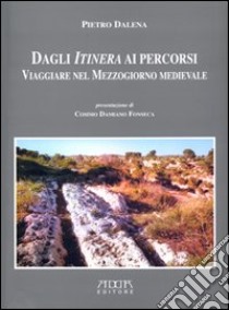 Dagli itinera ai percorsi. Viaggiare nel Mezzogiorno medievale libro di Dalena Pietro