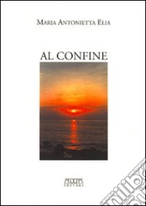 Al confine libro di Elia Maria Antonietta