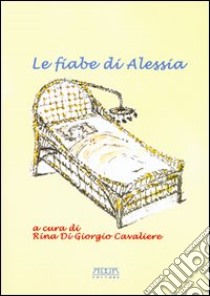 Le fiabe di Alessia libro di Di Giorgio Cavaliere Rina