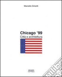 Chicago '99. Città e architettura libro di Grisotti Marcello