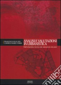 Analisi e valutazioni in urbanistica. Dall'urbanistica tecnica alla valutazione dei piani libro di Selicato Francesco; Torre Carmelo M.