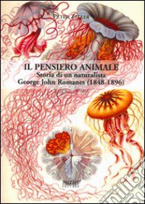 Il pensiero animale. Storia di un naturalista George John Romanes (1848-1896) libro di Zeller Peter