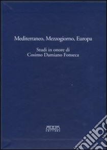 Mediterraneo, Mezzogiorno, Europa. Studi in onore di Cosimo Damiano Fonseca libro di Andenna G. (cur.); Houben H. (cur.)