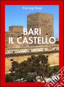 Bari. Il castello libro di Rossi Pierluigi