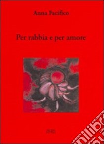 Per rabbia e per amore libro di Pacifico Anna