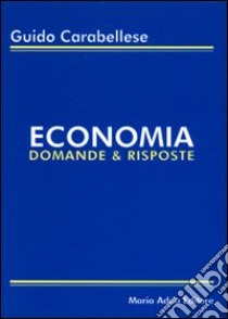 Economia. Domande & risposte libro di Carabellese Guido