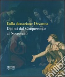 Dalla donazione Devanna. Dipinti dal Cinquecento al Novecento libro di Lorusso Romito R. (cur.)