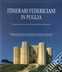 Itinerari federiciani in Puglia. Viaggio nei castelli e nelle dimore di Federico II di Svevia. Ediz. italiana e tedesca libro di Fonseca Cosimo Damiano