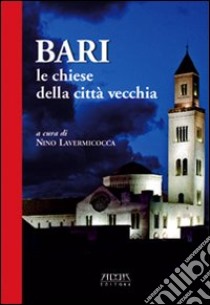 Bari. Le Chiese della città vecchia libro di Lavermicocca Nino