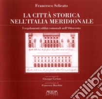 La città storica nell'Italia meridionale. I regolamenti edilizi nell'Italia dell'Ottocento libro di Selicato Francesco