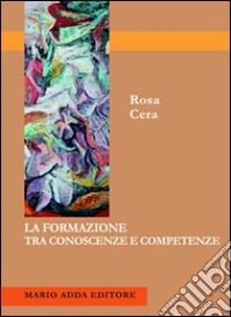 La formazione tra conoscenze e competenze libro di Cera Rosa