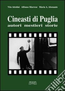 Cineasti di Puglia. Autori, mestieri, storie libro di Attolini Vito; Marrese Alfonso; Abenante Maria A.