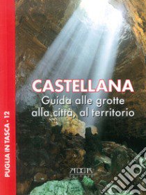 Castellana. Guida alle grotte, alla città, al territorio libro di Mola Stefania; Savino Giuseppe; Reina Alessandro