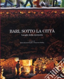 Bari, sotto la città. Luoghi della memoria libro di Radina Francesca; Depalo Maria Rosaria