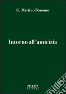 Intorno all'amicizia libro di Bonomo G. Martino