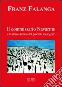 Il commissario Navarrini e lo strano destino del generale scenografo libro di Falanga Franz