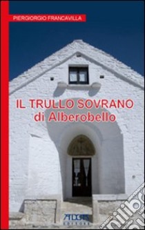 Alberobello. Il trullo sovrano libro di Francavilla P. Giorgio