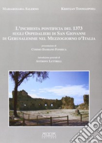 L'inchiesta pontificia del 1373 sugli ospedalieri di San Giovanni di Gerusalemme nel Mezzogiorno d'Italia libro di Salerno Mariarosa; Toomaspoeg Kristjan