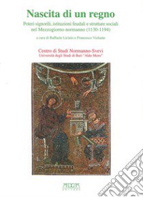 Nascita di un regno. Poteri signorili, istituzioni feudali e strutture sociali nel Mmezzogiorno normanno (1130-1194) libro di Licinio Raffaele; Violante Francesco