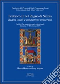 Federico II nel Regno di Sicilia. Realtà locali e poteri universali. Atti del Convegno internazionale di studi (Barletta, 19-20 ottobre 2007) libro di Houben Hubert; Vogeler Georg