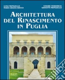 Architettura del Rinascimento in Puglia. Ediz. illustrata libro di Mongiello Luigi; Mongiello Giovanni; Rocco Maria Grazia