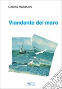 Viandante del mare libro di Mattencini Cosimo